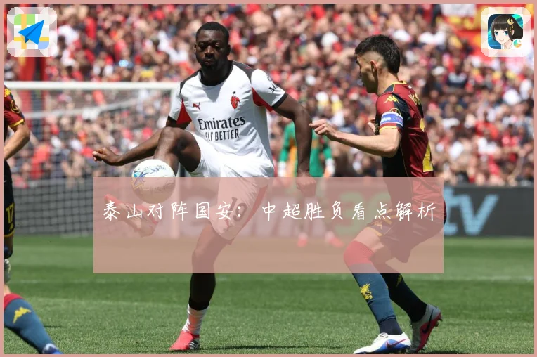 泰山对阵国安：中超胜负看点解析