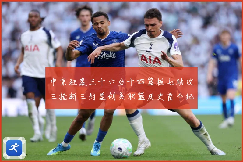 申京狂轰三十六分十四篮板七助攻三抢断三封盖创美职篮历史首个纪赛场复盘