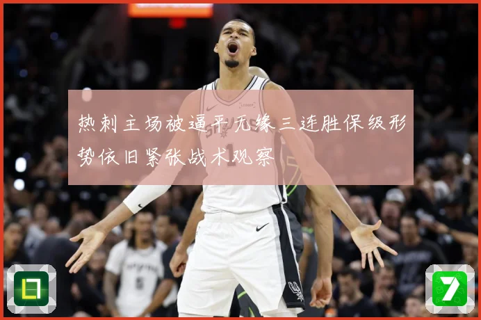 热刺主场被逼平无缘三连胜保级形势依旧紧张战术观察