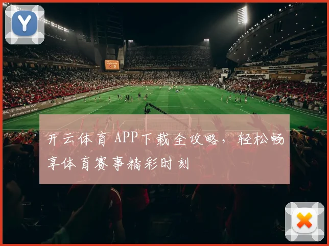 开云体育 APP下载全攻略，轻松畅享体育赛事精彩时刻