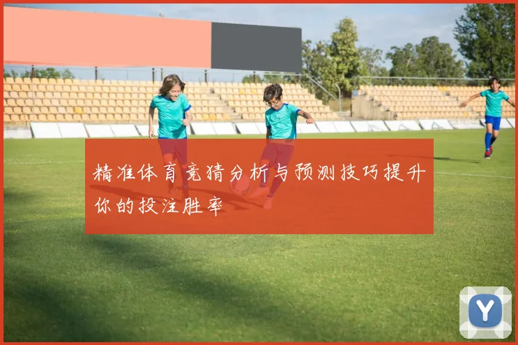 精准体育竞猜分析与预测技巧提升你的投注胜率
