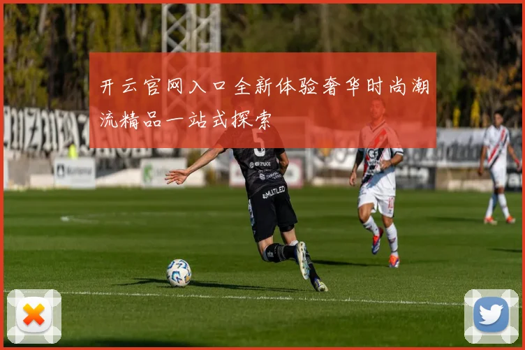 开云官网入口全新体验奢华时尚潮流精品一站式探索