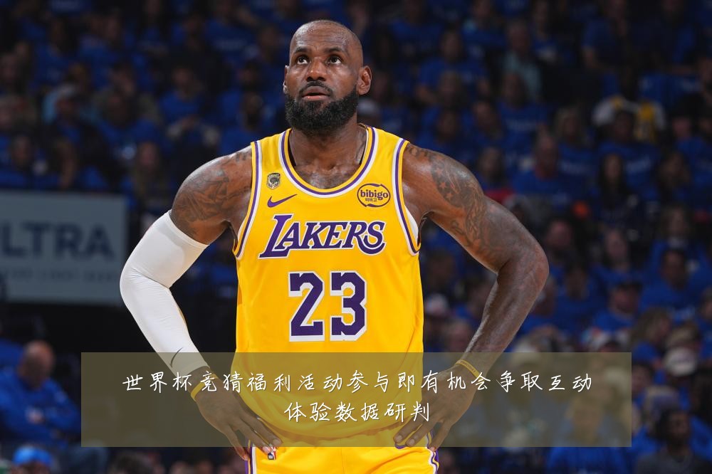 世界杯竞猜福利活动参与即有机会争取互动体验数据研判